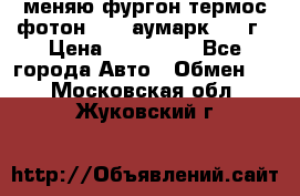 меняю фургон термос фотон 3702 аумарк 2013г › Цена ­ 400 000 - Все города Авто » Обмен   . Московская обл.,Жуковский г.